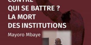 Contre qui se battre ? La mort des institutions ».   Un nouvel ouvrage qui paraît le jour du départ du Président Sall