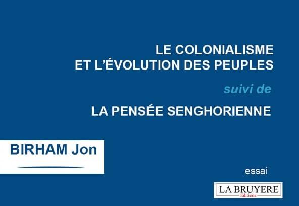 Le colonialisme et l’évolution des peuples… Suivi de la pensée Senghorienne  De Birham Jon